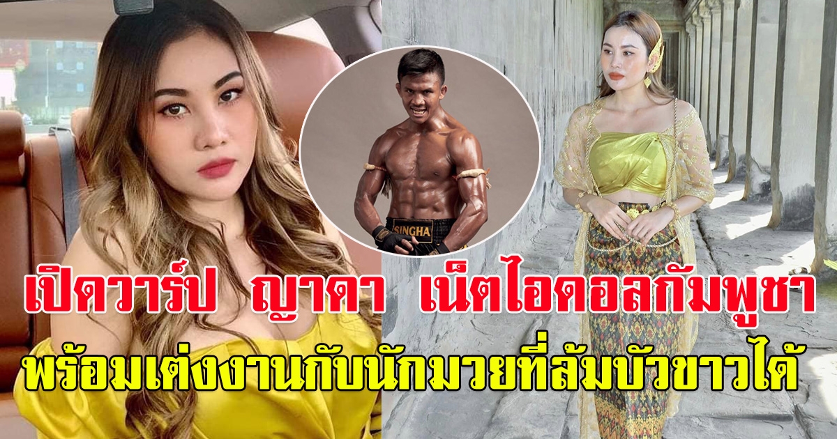 ญาดา เน็ตไอดอลกัมพูชา พร้อมเต่งงานกับนักมวยที่ล้มบัวขาวได้