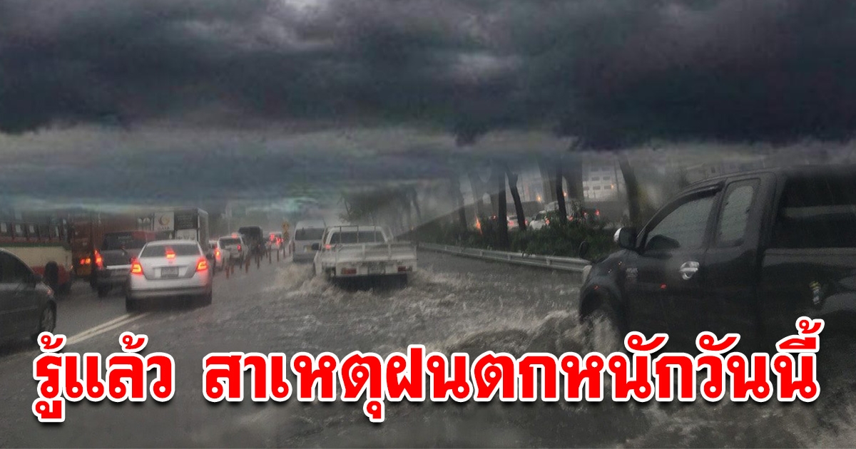 รู้แล้ว สาเหตุฝนตกหนักวันนี้