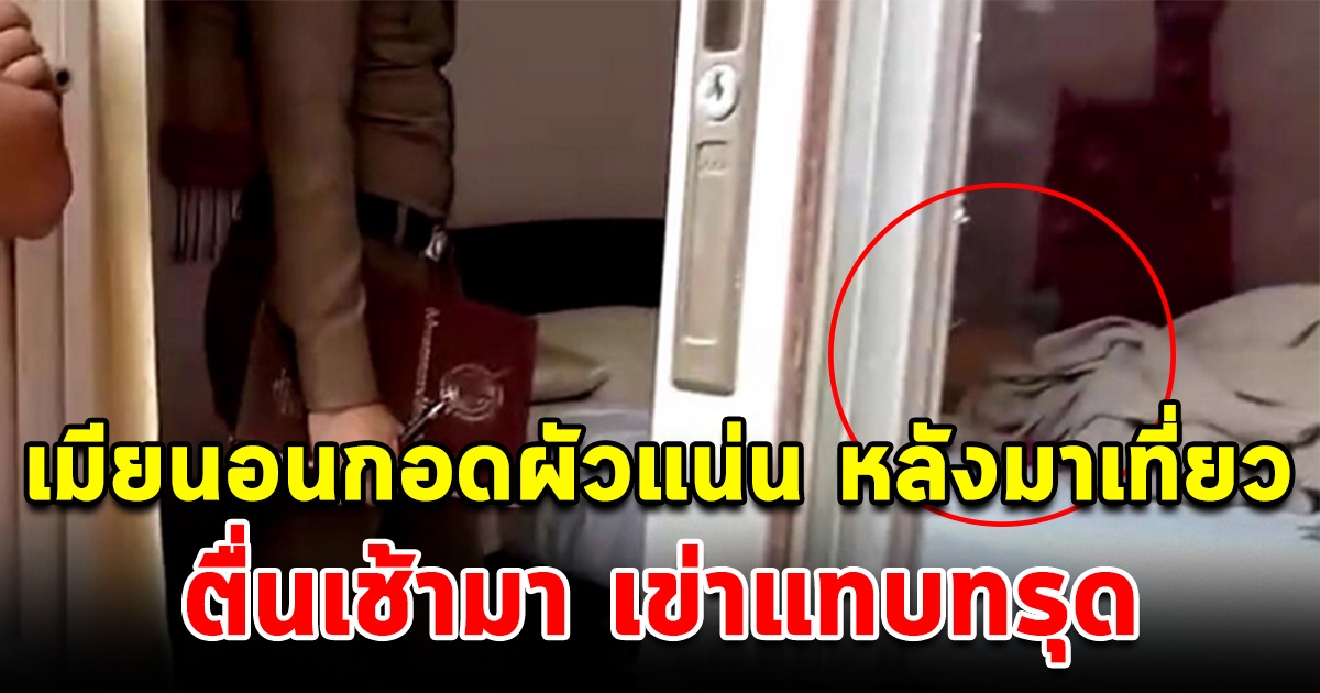 เมียนอนกอดผัวแน่น ข้ามคืน หลังมาเที่ยว ตื่นเช้ามา เข่าแทบทรุด