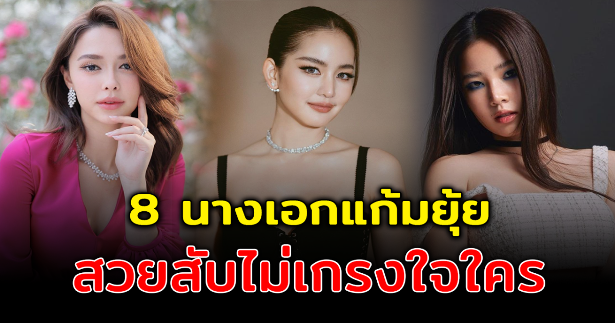 น่ารักก็แซ่บได้ ส่อง 8 นางเอกแก้มยุ้ม สวยสับไม่เกรงใจใคร