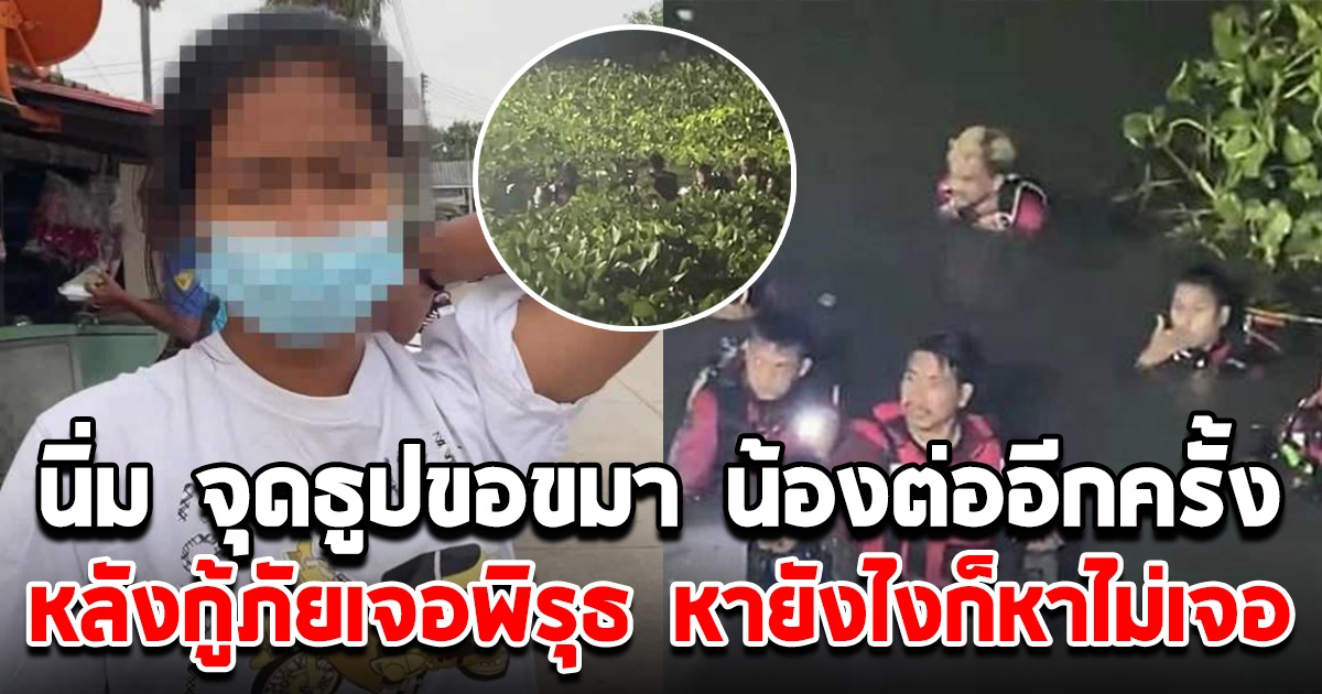 นิ่ม จุดธูปขอขมา น้องต่ออีกครั้ง หลังกู้ภัยเจอพิรุธ หายังไงก็หาไม่เจอ