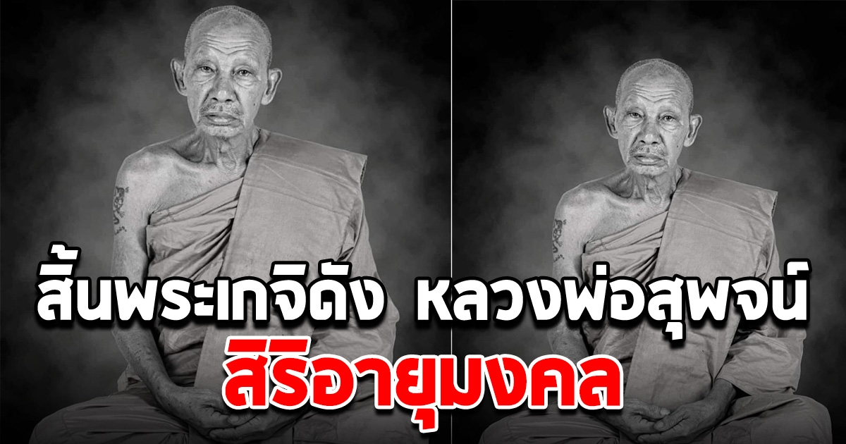 สิ้นพระเกจิดัง หลวงพ่อสุพจน์ สิริอายุมงคล