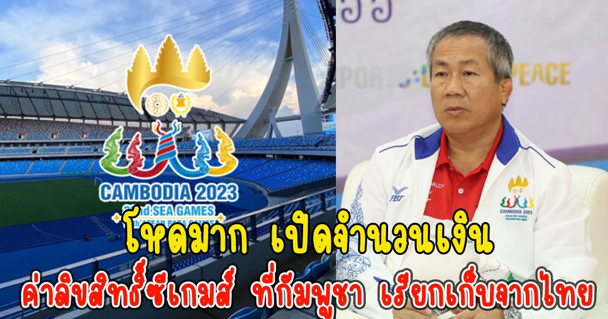 โหดมาก เปิดจำนวนเงิน ค่าลิขสิทธิ์ซีเกมส์ ที่กัมพูชา เรียกเก็บจากไทย