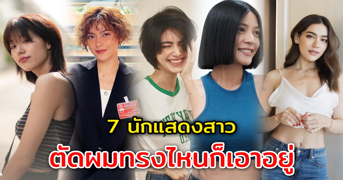 ทรงไหนก็รอด 7 นักแสดงสาว สวยเก๋ ตัดผมทรงไหนก็เอาอยู่