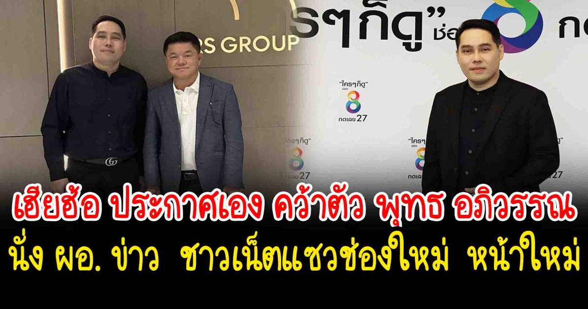 เฮียฮ้อ ประกาศเอง คว้าตัว พุทธ อภิวรรณ นั่ง ผอ.ข่าว ชาวเน็ตแซวช่องใหม่ หน้าใหม่