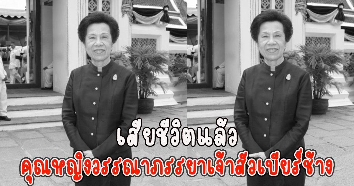 เสียชีวิตแล้ว คุณหญิงวรรณา ภรรยาเจ้าสัวเบียร์ช้าง