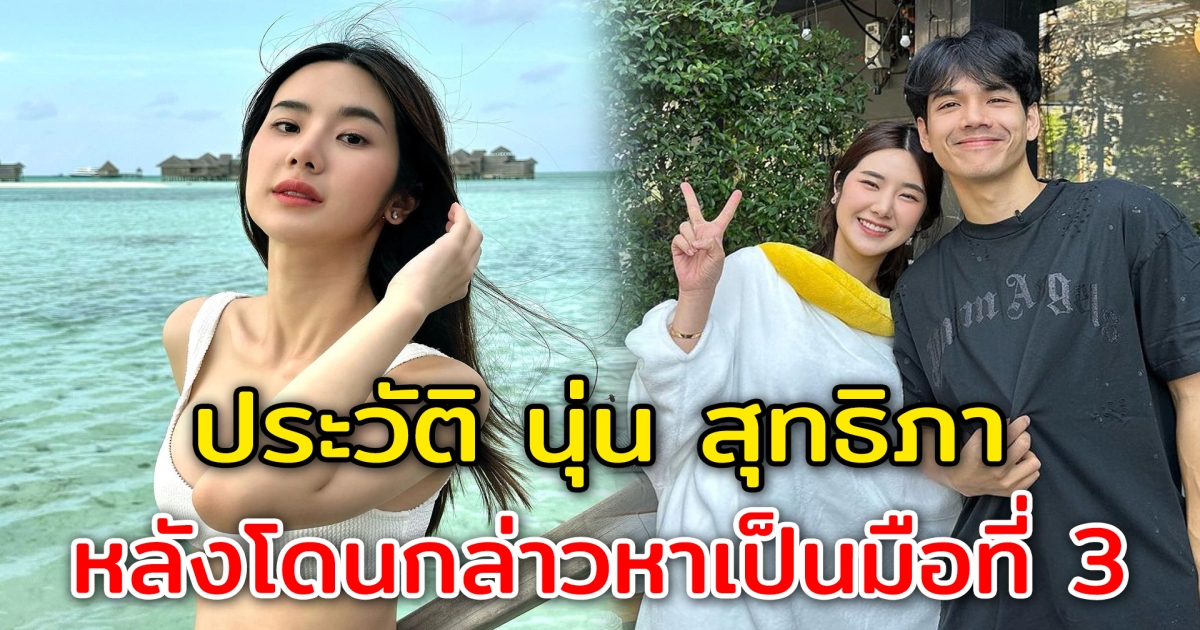 เปิดประวัติ นุ่น สุทธิภา หลังโดนกล่าวหาเป็นมือที่ 3 ของความสัมพันธ์ นิกกี้-ก้อย