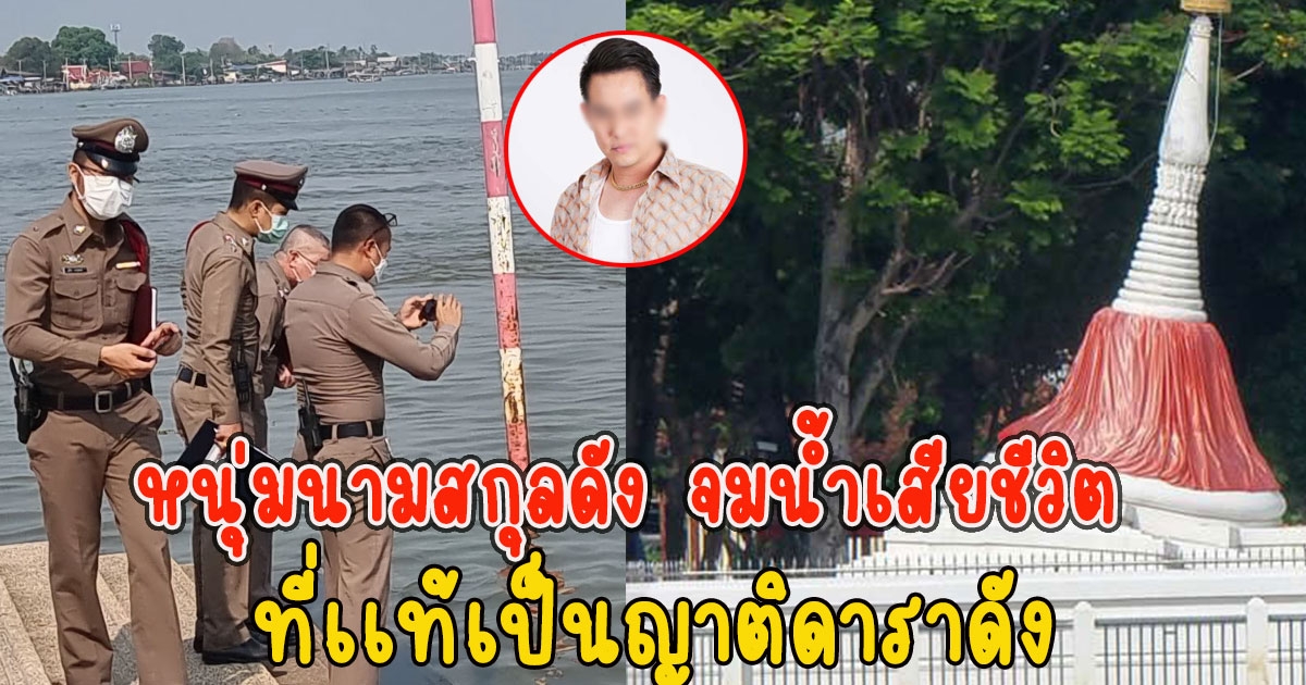 หนุ่มนามสกุลดัง จมน้ำเสียชีวิต ที่เเท้เป็นญาติดาราดัง