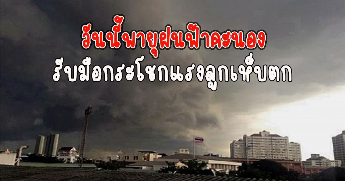 วันนี้พายุฝนฟ้าคะนอง รับมือกระโชกแรงลูกเห็บตก