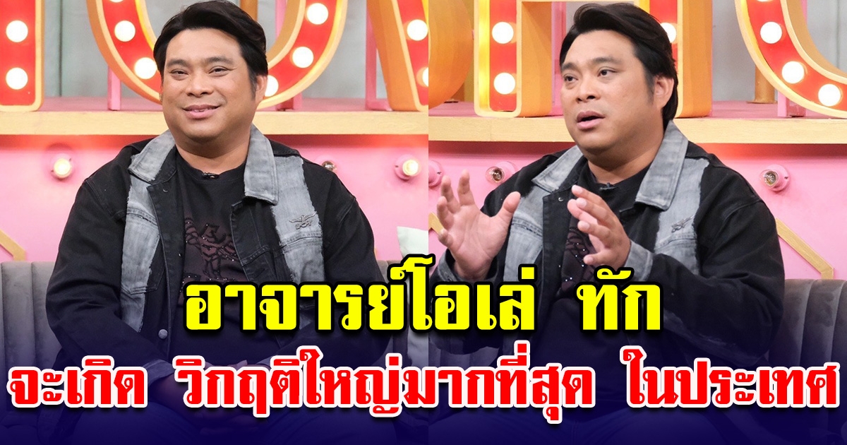 อาจารย์โอเล่ ทักจะเกิด วิกฤติใหญ่มากที่สุด ในประเทศ