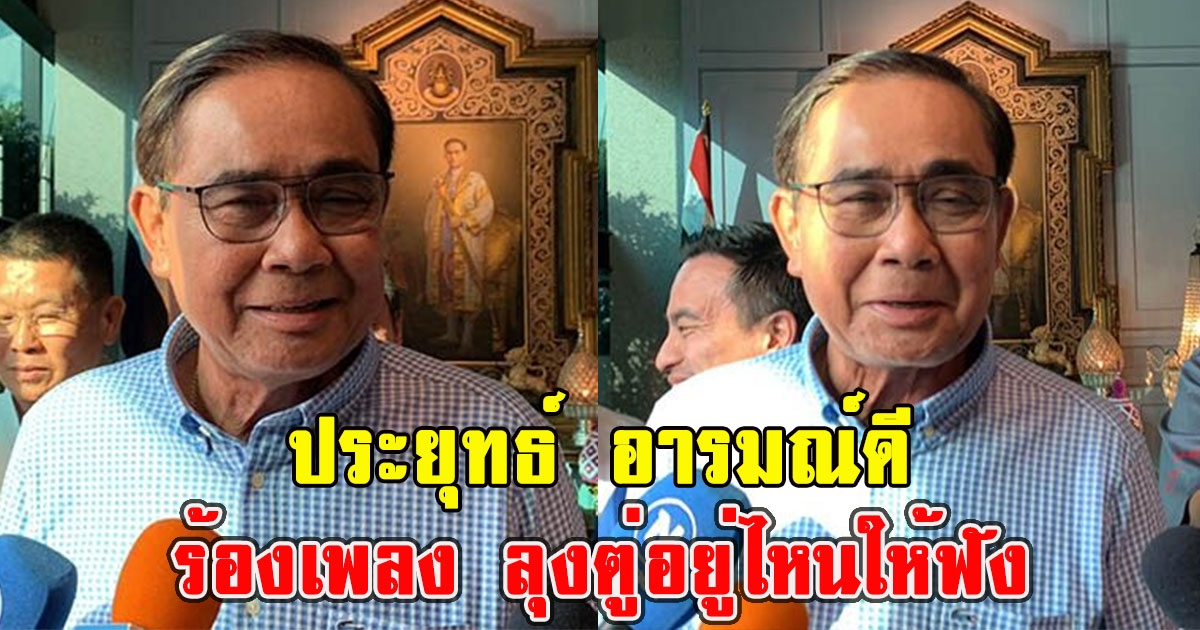 ประยุทธ์ อารมณ์ดีร้องเพลง ลุงตู่อยู่ไหนให้ฟัง