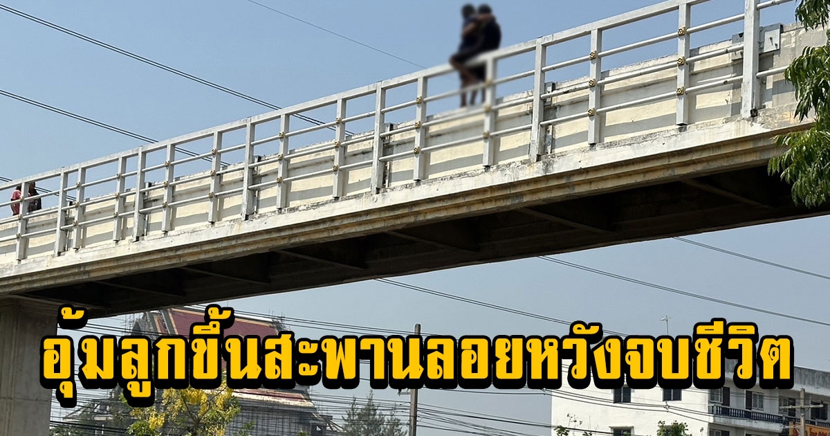 หนุ่มอุ้มลูกขึ้นสะพานลอยหวังจบชีวิต ถามถึงสาเหตุน่าเห็นใจมาก