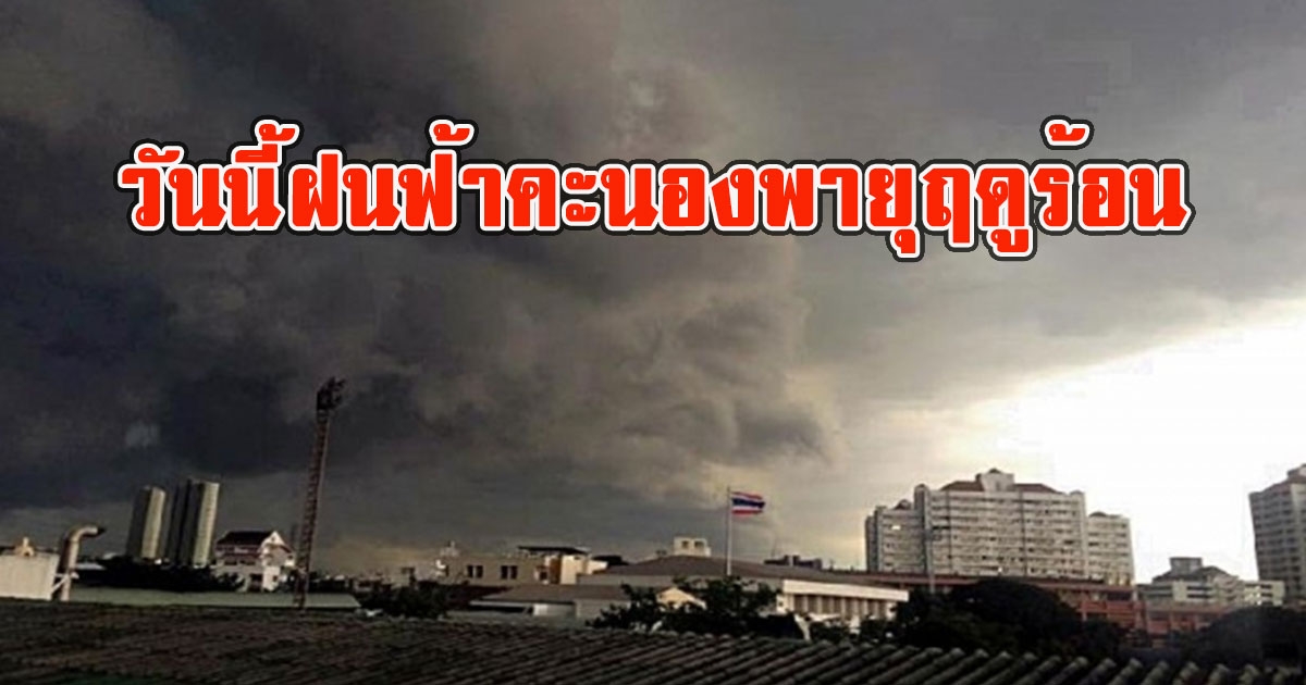 วันนี้ฝนฟ้าคะนองพายุฤดูร้อน เตือนรับมือลมกระโชกแรง