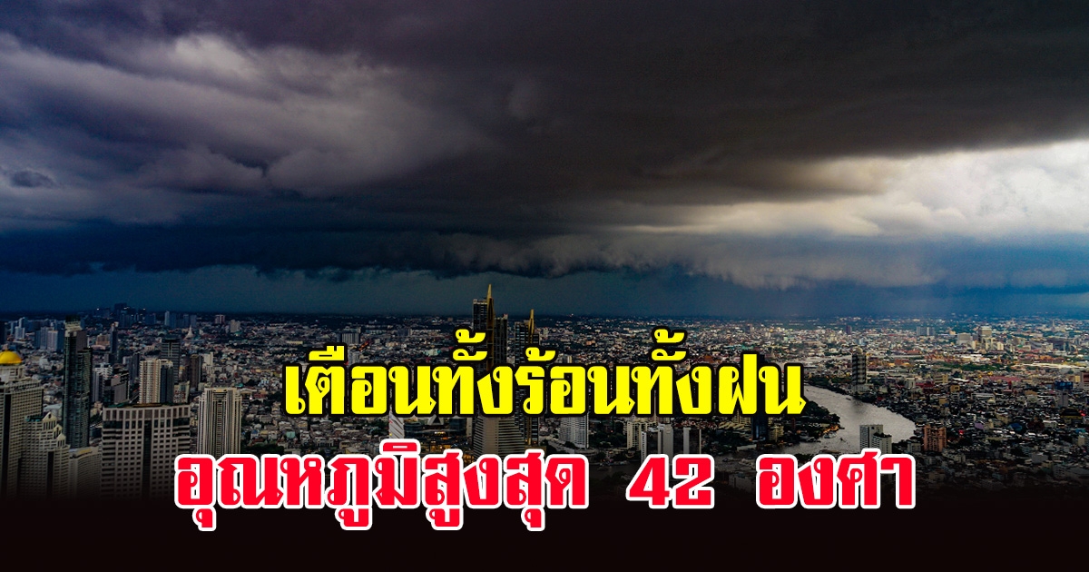 อุตุฯ ประกาศเตือน ทั้งร้อนทั้งฝน อุณหภูมิสูงสุด 42 องศา