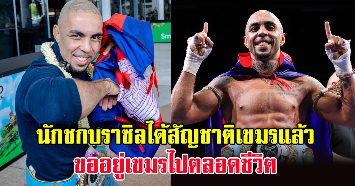 นักชกบราซิล หัวใจเขมร ได้สัญชาติกัมพูชาแล้ว ลั่นขออยู่กัมพูชาชั่วชีวิต