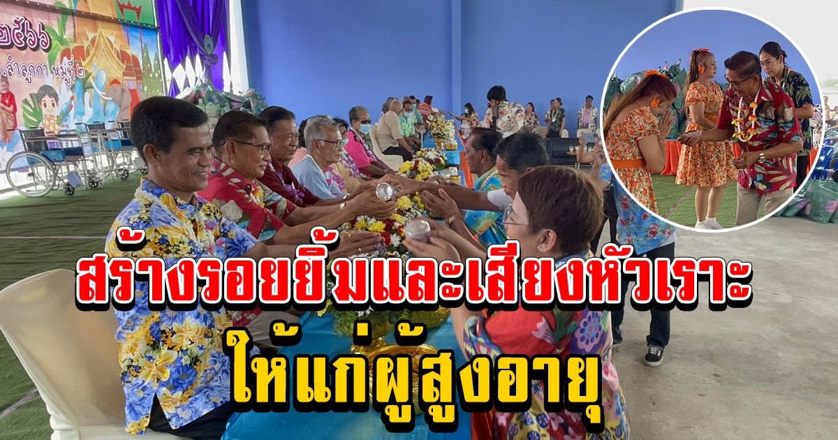 สงกรานต์ ตำบลลำลูกกาสุดเฮฮาสร้างรอยยิ้มและเสียงหัวเราะแก่ผู้สูงอายุ