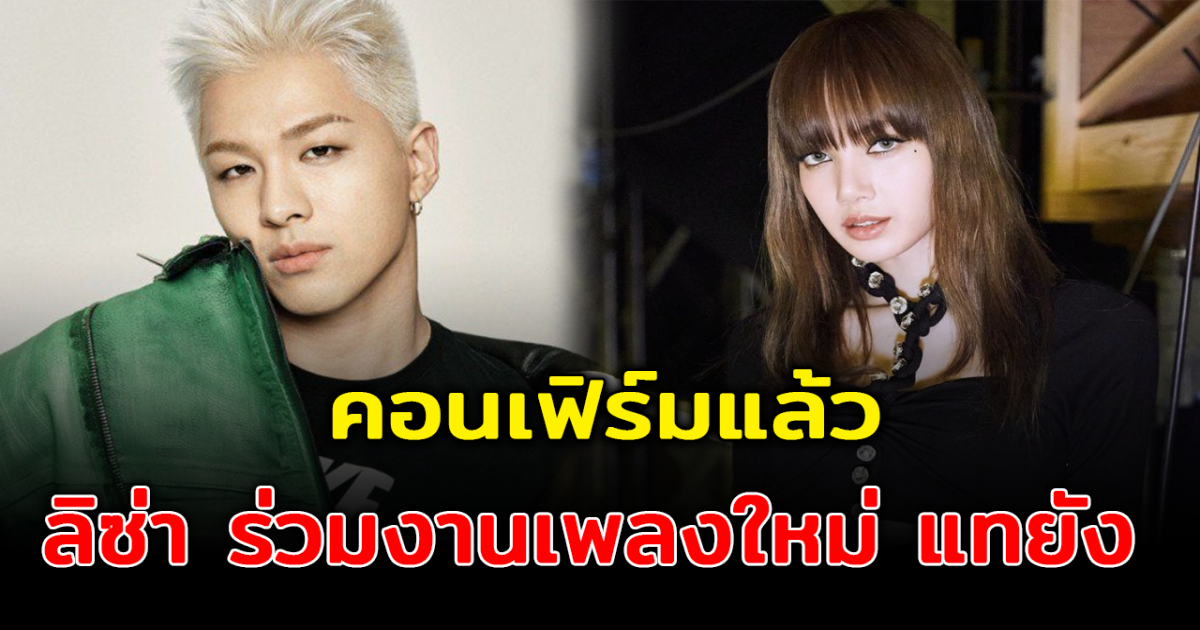 คอนเฟิร์มแล้ว TAEYANG BIGBANG ดึง LISA BLAKPINK ร่วมงานในอัลบั้มใหม่