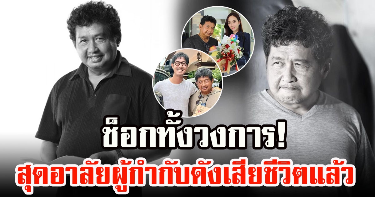 อ๊อด ธีระศักดิ์ ผู้กำกับละครชื่อดัง เสียชีวิตแล้ว ตำนานแห่งวงการละครไทย คนบันเทิงร่วมอาลัย