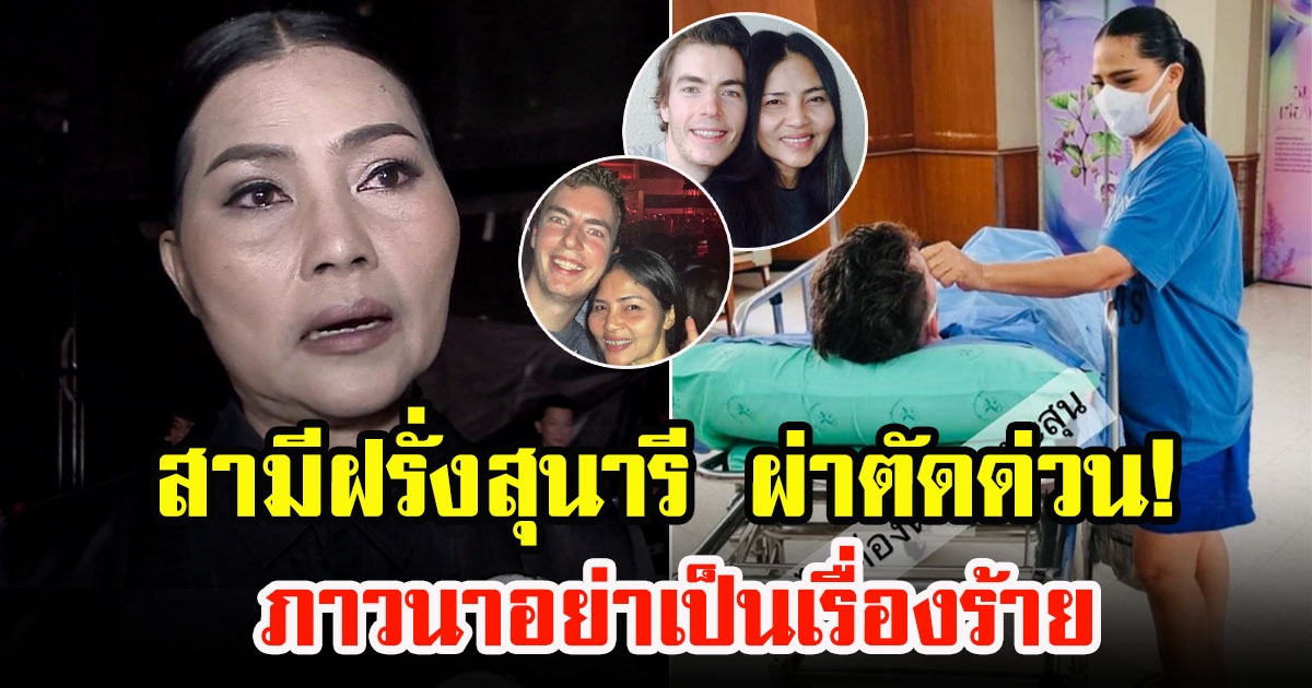 วาวเตอร์ สามีฝรั่ง สุนารี ราชสีมา เข้าโรงพยาบาล ผ่าตัดติ่งเนื้อด่วน