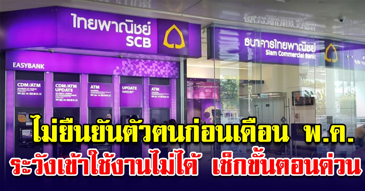 ธนาคารไทยพาณิชย์ ประกาศเตือน ผู้ที่ยังไม่ยืนยันตัวตน ก่อนเดือน พ.ค. ระวังเข้าใช้งานไม่ได้