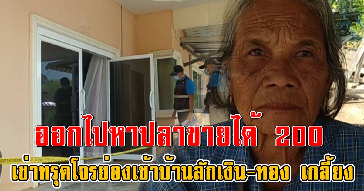 ยายออกไปหาปลาขายได้ 200 กลับมาบ้านเข่าทรุดถูกคนร้ายลักทองรวมเงินสดเกลี้ยง