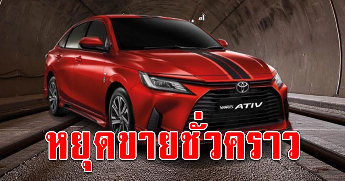 โตโยต้า หยุดจำหน่าย ส่งมอบ Yaris Ativ ในไทยชั่วคราว พร้อมเผยรุ่นปัจจุบัน