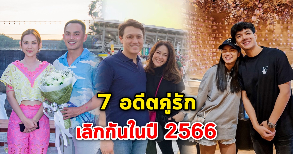 เลิกกันสนั่นวงการ 7 อดีตคู่รัก เลิกกันในปี 2566