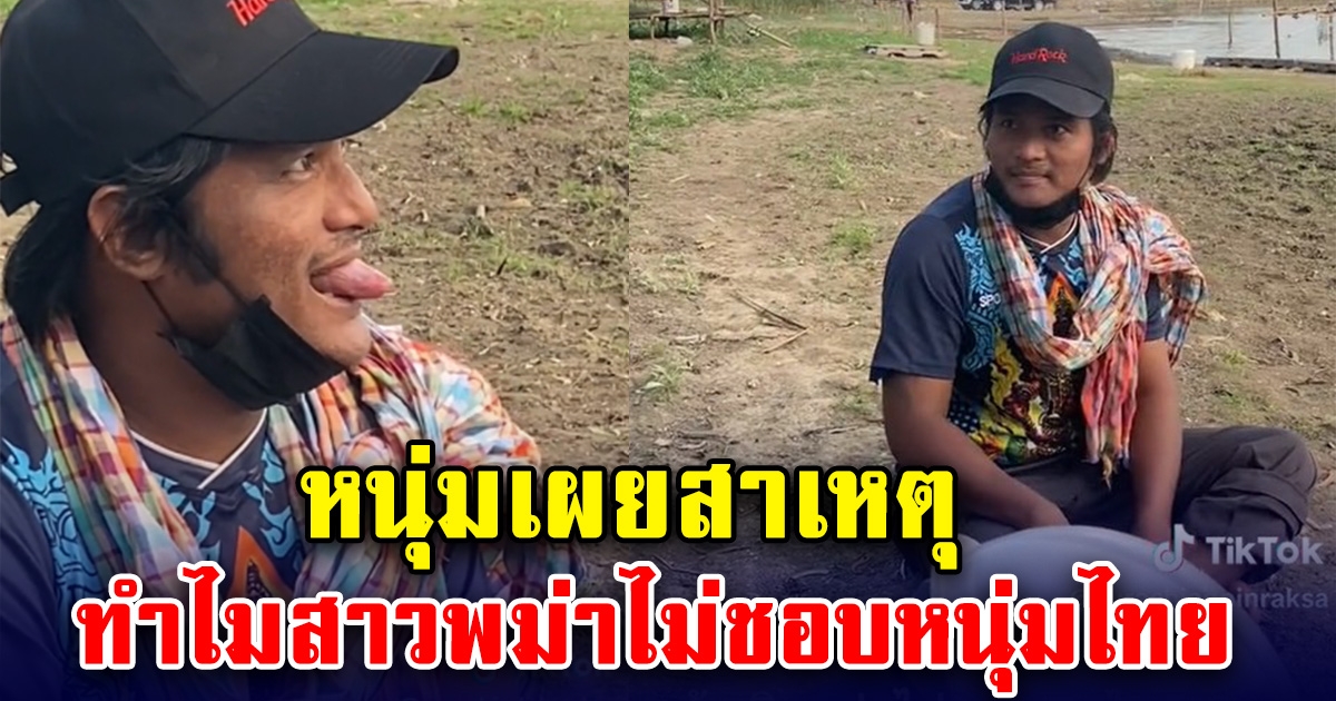หนุ่มเผยสาเหตุ ทำไมสาวพม่าไม่ชอบหนุ่มไทย