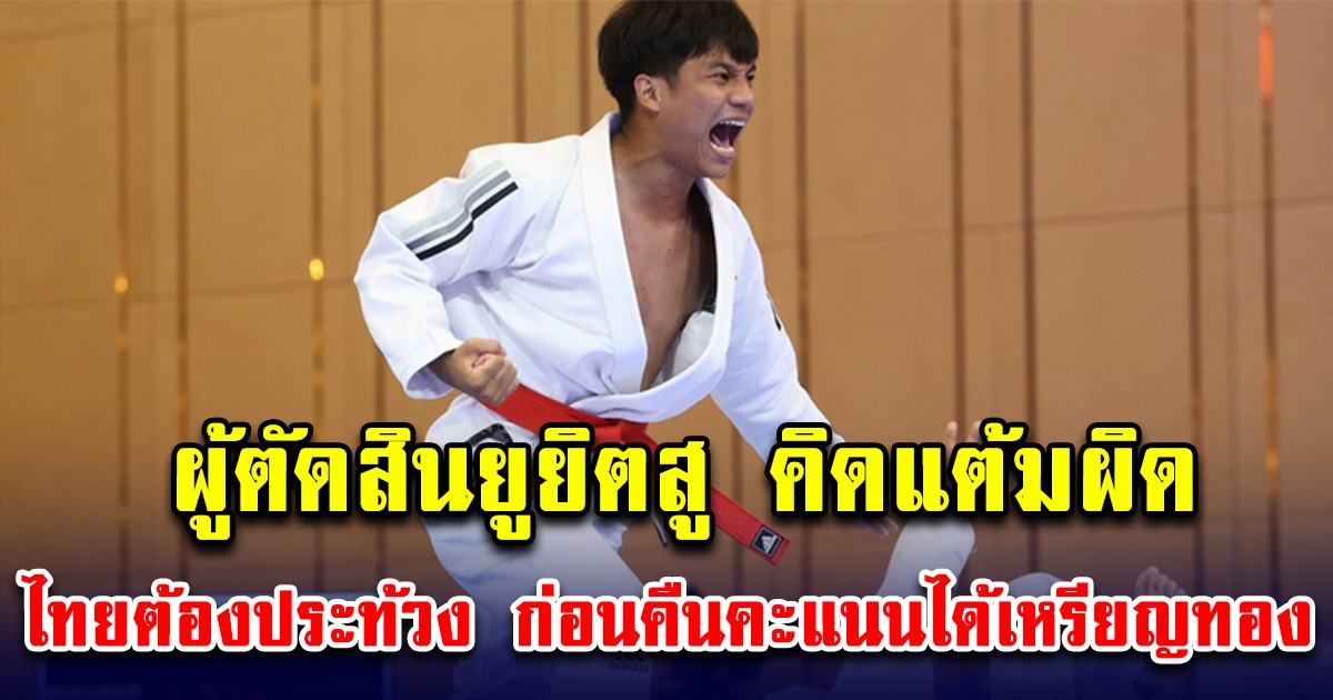 ผู้ตัดสินยูยิตสู คิดแต้มผิด ไทยต้องประท้วง ก่อนคืนคะแนนได้เหรียญทอง