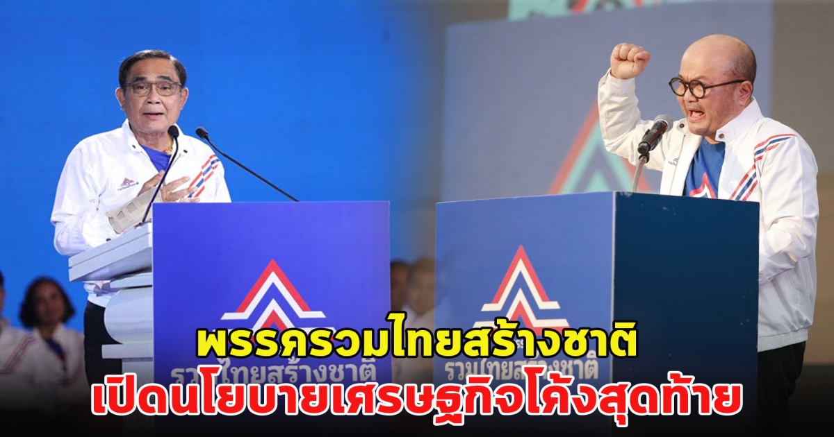 พรรครวมไทยสร้างชาติ เปิดนโยบายเศรษฐกิจโค้งสุดท้าย