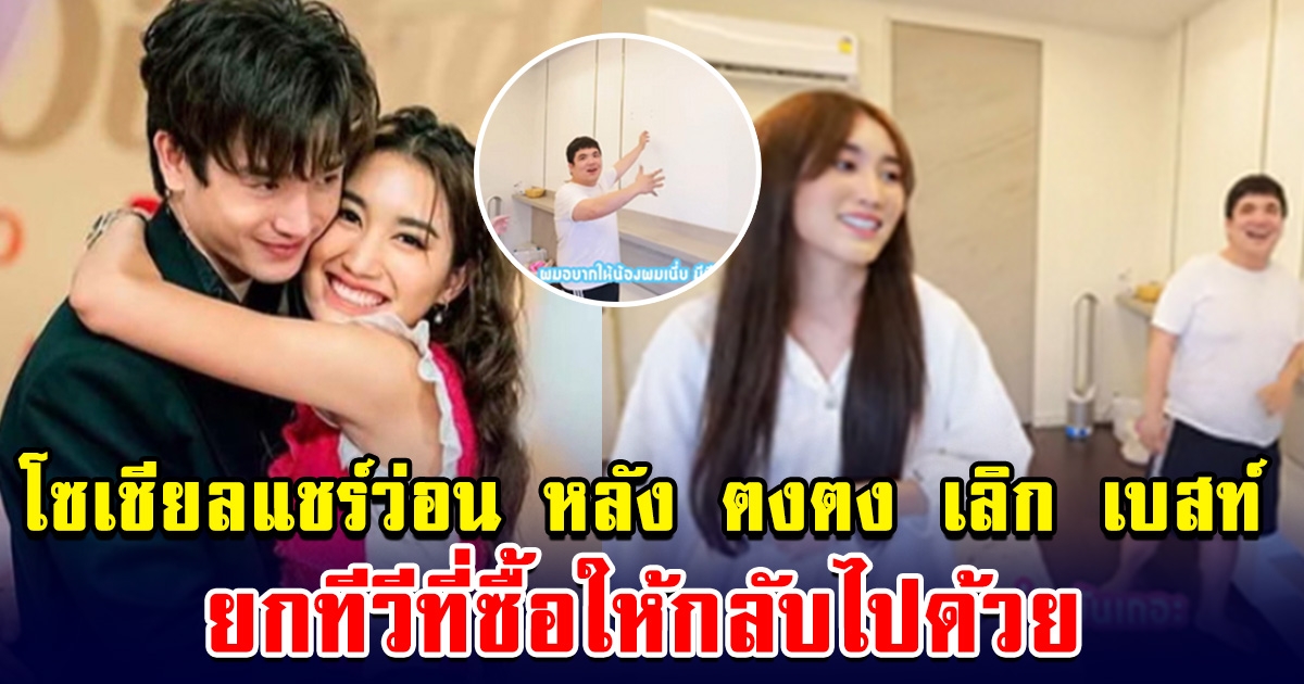 โซเชียลจับโป๊ะ หลัง ตงตง เลิก เบสท์ ยกทีวีที่ซื้อให้กลับไปด้วย