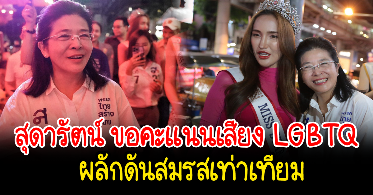 สุดารัตน์ นำคาราวาน เทยสร้างไทย ขอคะแนนเสียง LGBTQ เดินหน้าผลักดันกฎหมายเพื่อความเท่าเทียม