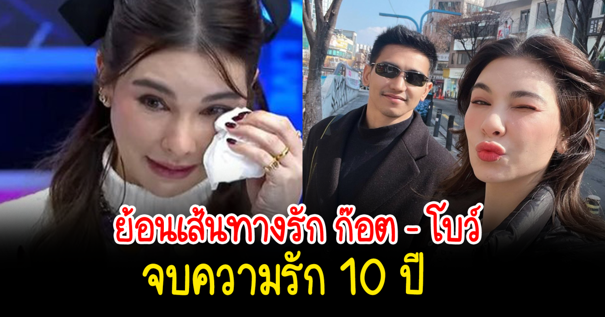 ย้อนเส้นทางรัก ก๊อต จิรายุ โบว์ เบญจวรรณ จบความรัก 10 ปี