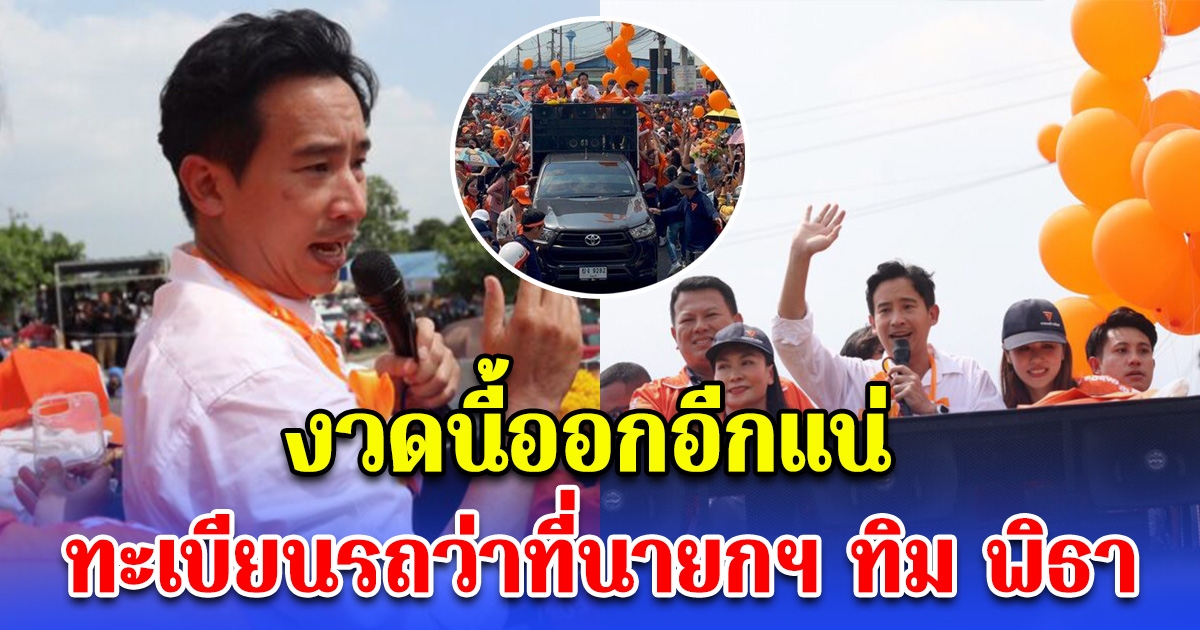 งวดนี้ออกอีกแน่ ทะเบียนรถว่าที่นายกฯ ทิม พิธา ลงพื้นที่ขอบคุณชาวชลบุรี-ระยอง