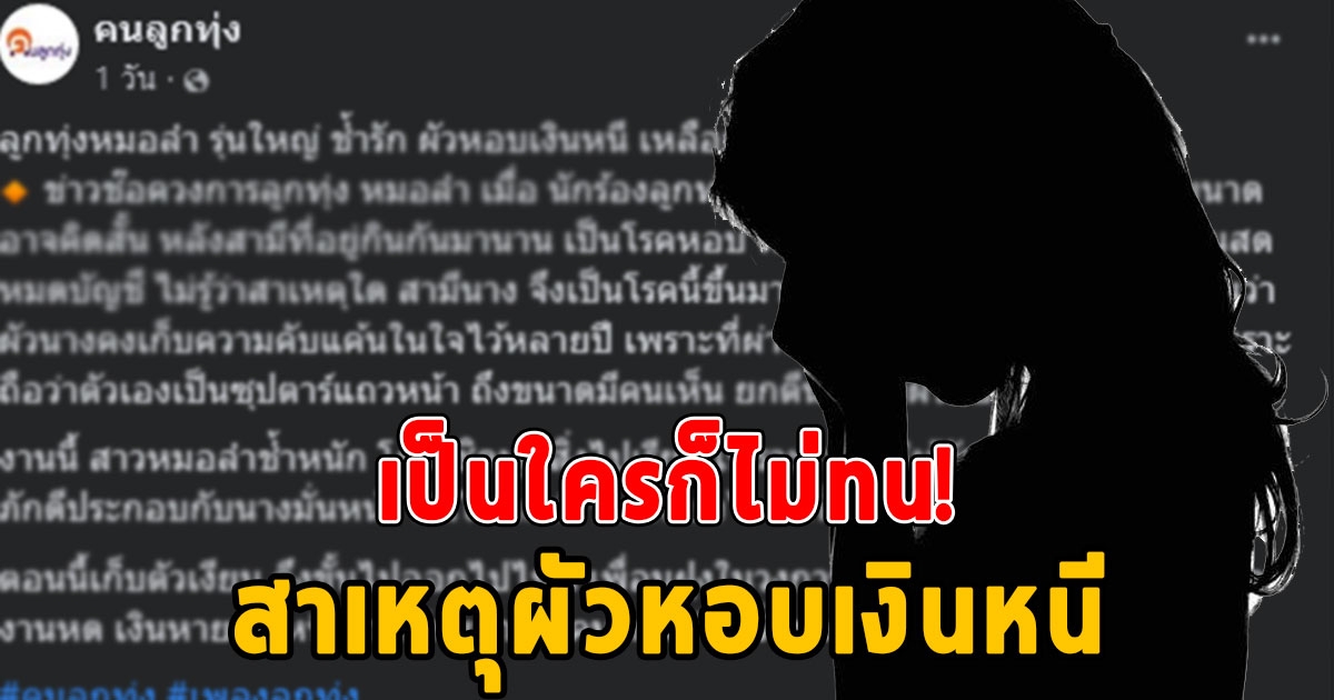 สุดจะทนแล้ว เผยสาเหตุผัวนักร้องหมอลำรุ่นใหญ่หอบเงินหนีหมดตัว