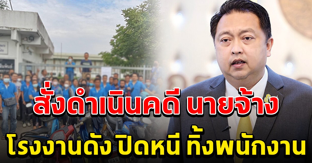 สั่งดำเนินคดี บริษัทดัง ปิดหนี ทิ้ง พนง. ไม่จ่ายค่าจ้าง ไม่จ่ายค่าชดเชย