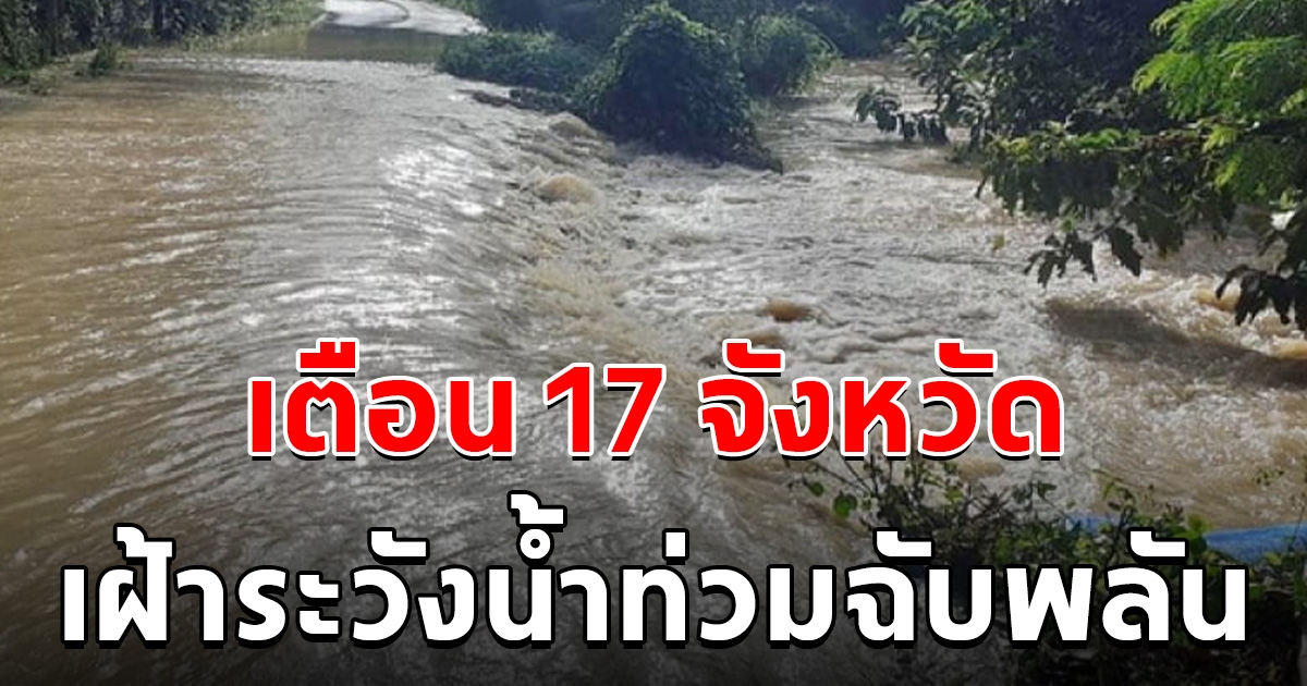 เตือน 17 จังหวัด 27-30 พ.ค.นี้ เฝ้าระวังน้ำท่วมฉับพลัน น้ำป่าไหลหลาก