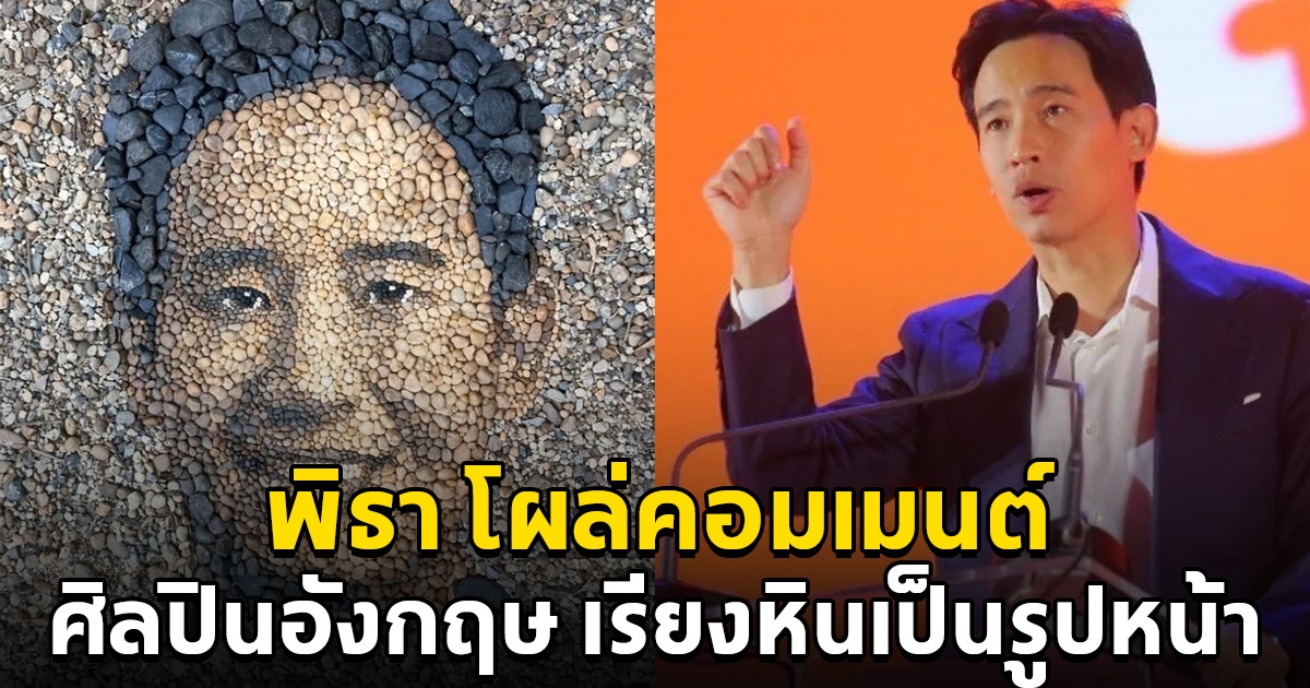 ศิลปินชาวอังกฤษ เรียงก้อนหินเป็นรูปหน้า พิธา เจ้าตัวโผล่คอมเมนต์