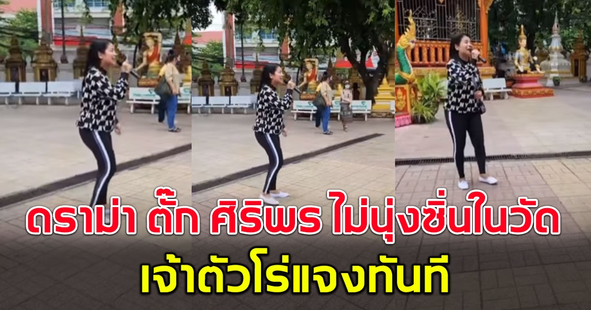 ดราม่า ตั๊ก ศิริพร ร้องเพลงในวัดไม่นุ่งซิ่น เจ้าตัวโร่แจงทันที
