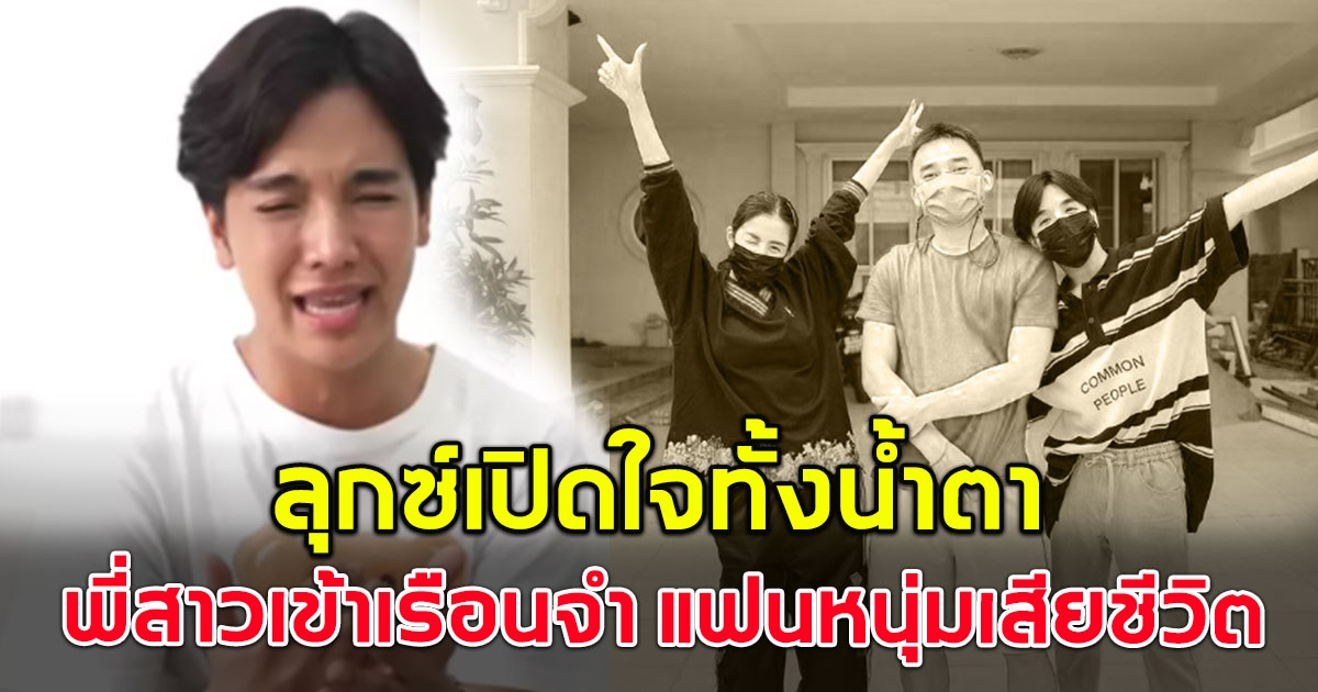 ลุกซ์ น้องใบเตย เปิดใจทั้งน้ำตา หลังพี่สาวเข้าเรือนจำ แฟนหนุ่มเสียชีวิต