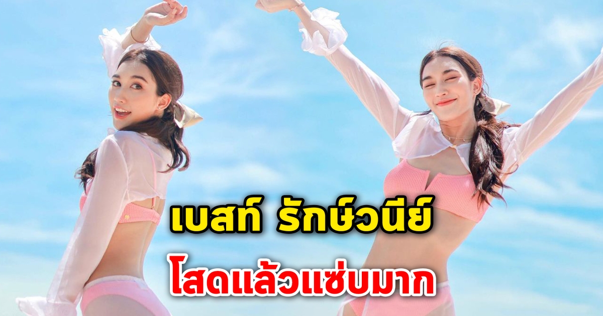 โสดแล้วแซ่บมาก เบสท์ รักษ์วนีย์ เดินหน้าเป็นสาวแซ่บ