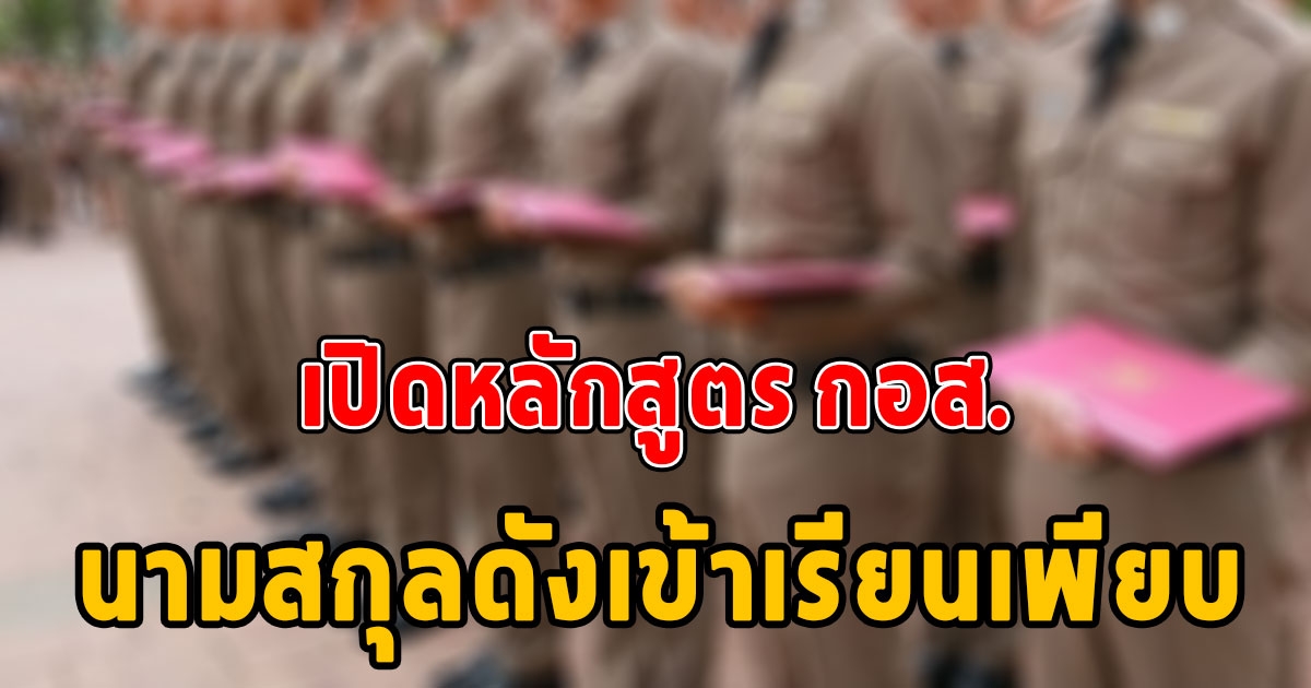 ส่องนามสกุลดังที่อบรมหลักสูตร กอส. เรียน 17 สัปดาห์ ทางลัดติดยศตำรวจ