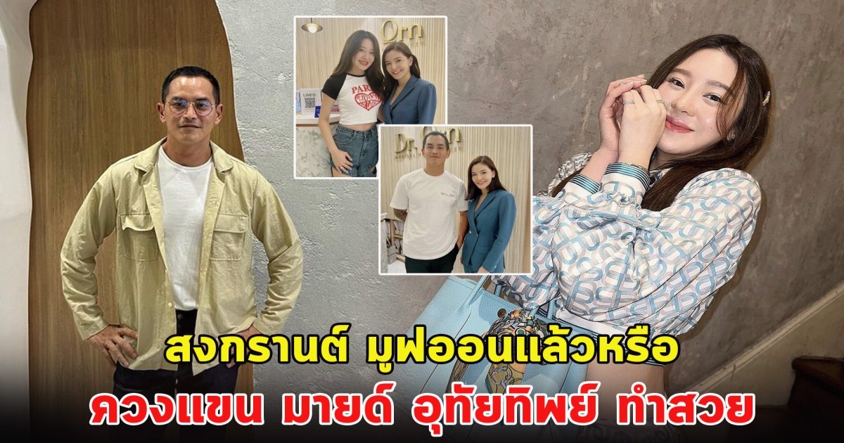 สงกรานต์ มูฟออนแล้วหรือ ควงแขน มายด์ อุทัยทิพย์ ทำสวย