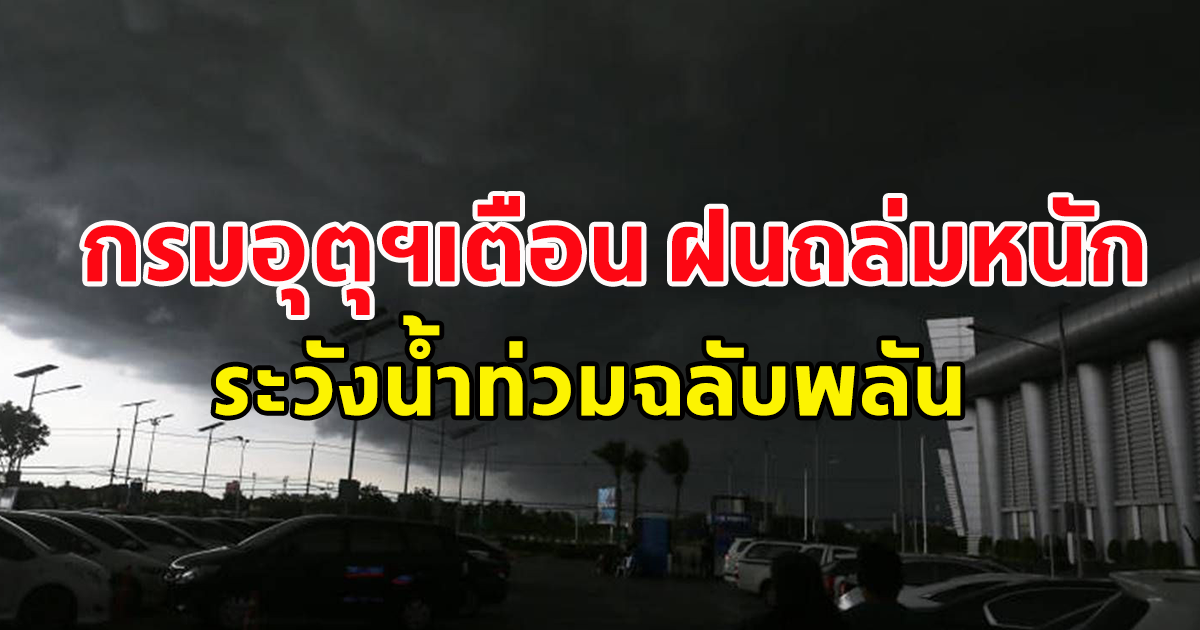 กรมอุตุฯเตือน ฝนถล่มหนัก ระวังน้ำท่วมฉลับพลัน