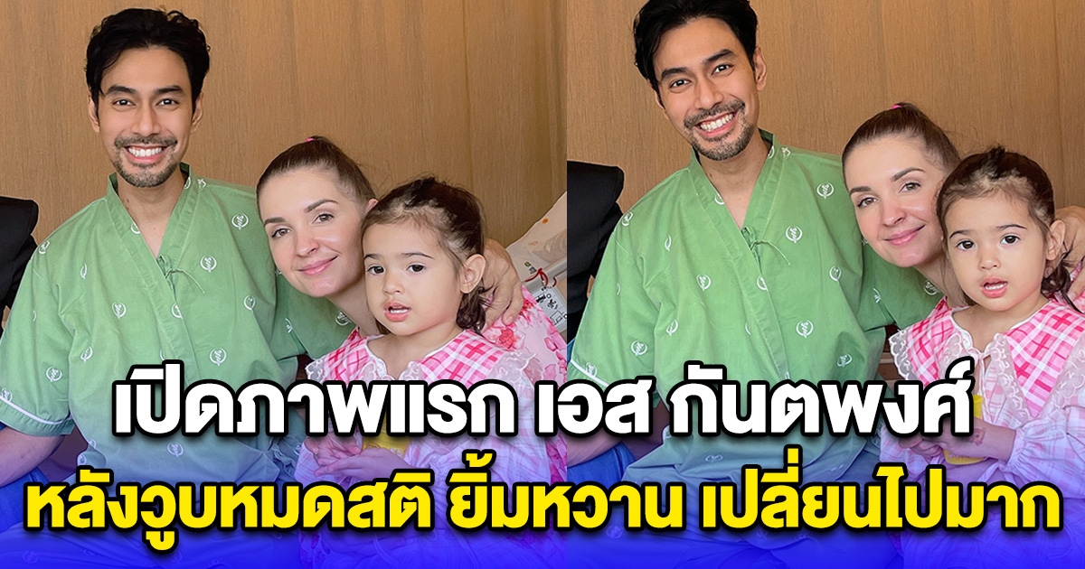 เปิดภาพแรก เอส กันตพงศ์ หลังวูบหมดสติ ยิ้มหวาน เปลี่ยนไปมาก