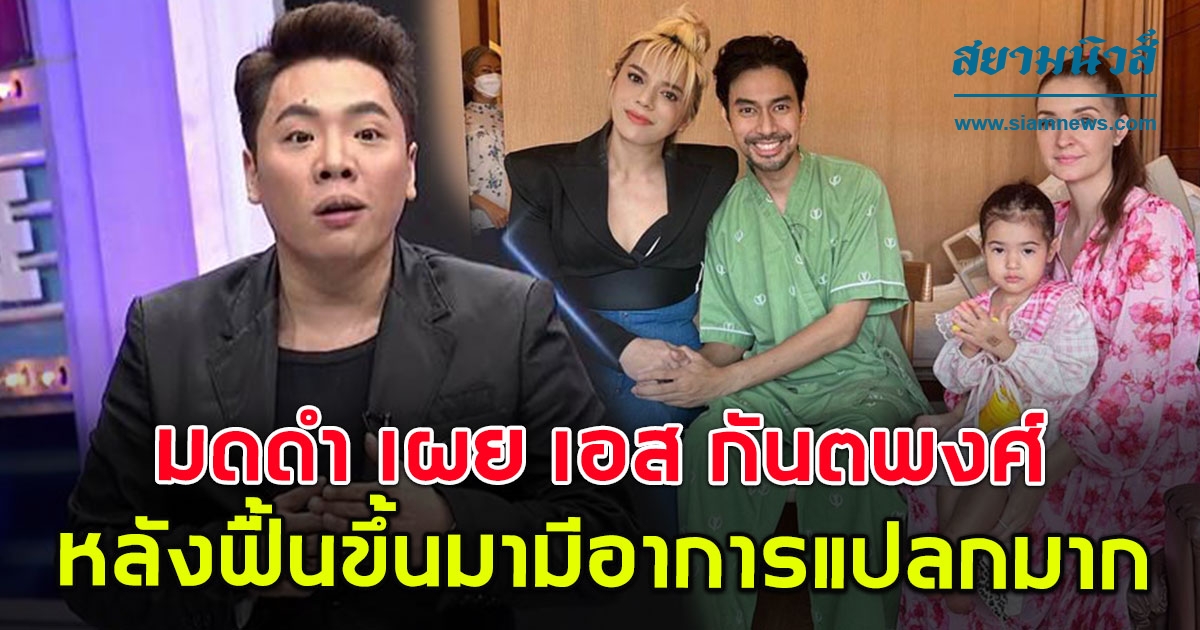 มดดำ คชาภา เผยอาการป่วย เอส กันตพงศ์ หลังฟื้นขึ้นมา แปลกมาก