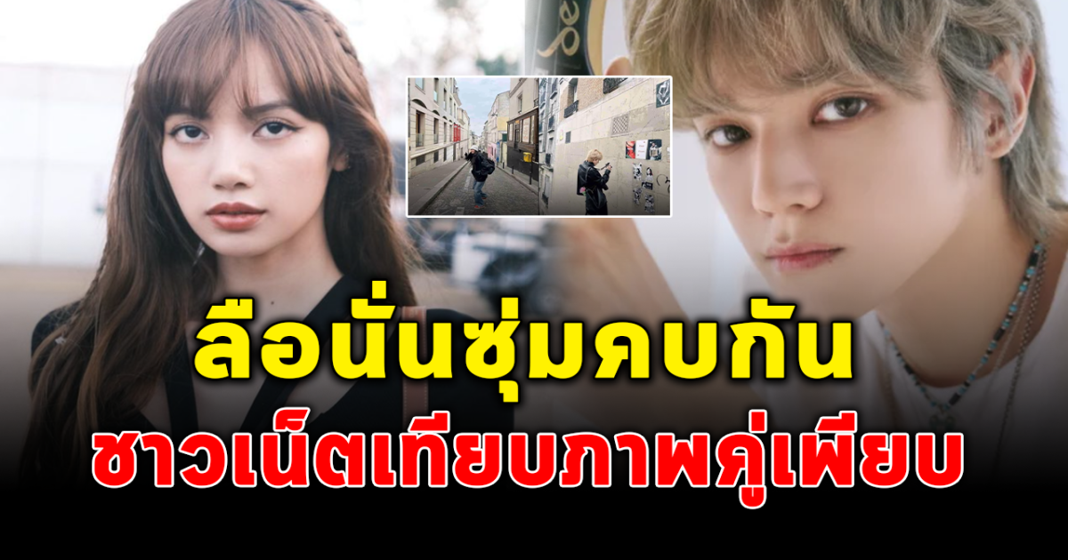ชาวโซเชียลเทียบภาพลือสนั่น ลิซ่า BLACKPINK ซุ่มคบ แทยง NCT