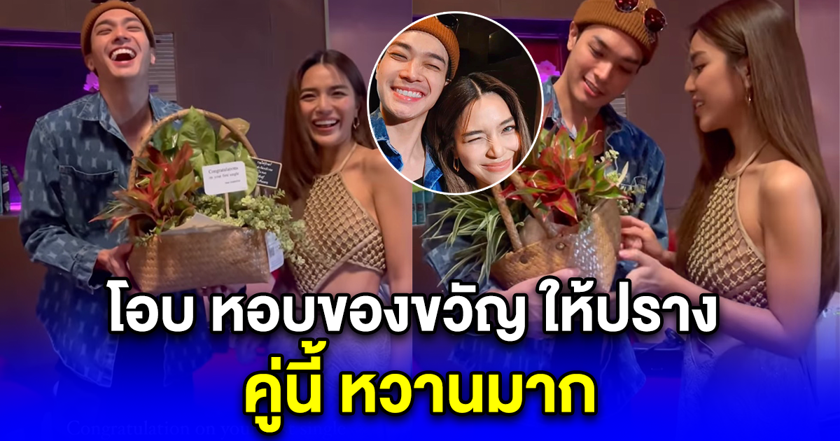 ดีไม่ไหวแล้ว โอบ นิธิ หอบของขวัญ มาให้ ปราง กัญญ์ณรัณ หวานมาก