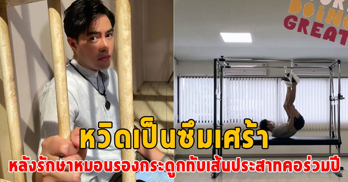 พระเอกหนุ่ม หวิดเป็นซึมเศร้า หลังรักษาหมอนรองกระดูกทับเส้นประสาทคอร่วมปี