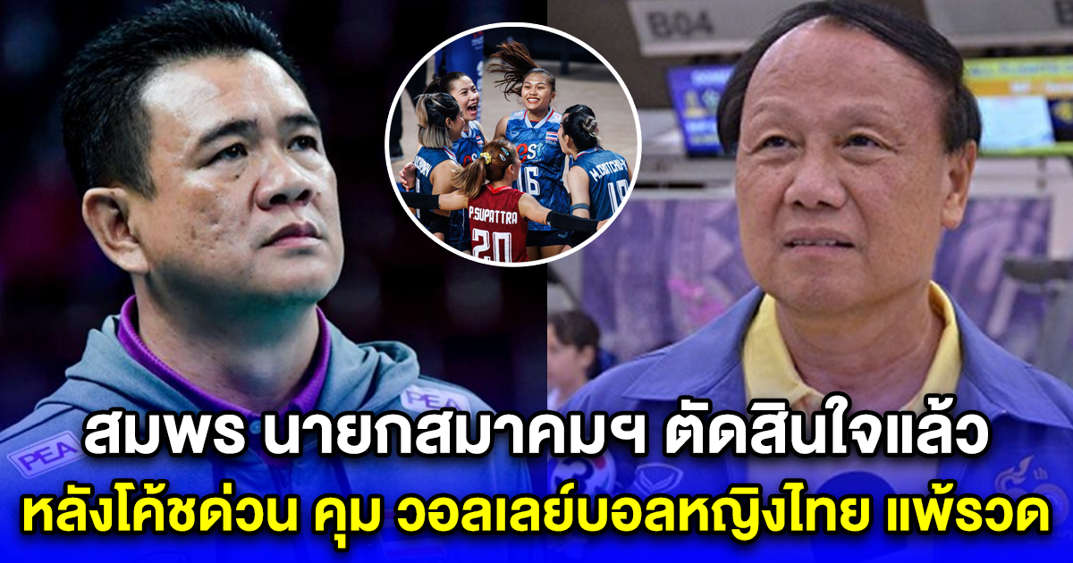 สมพร นายกสมาคมกีฬาวอลเลย์บอลฯ ตัดสินใจแล้ว หลังโค้ชด่วน คุม วอลเลย์บอลหญิงไทย แพ้รวด 2 สนาม